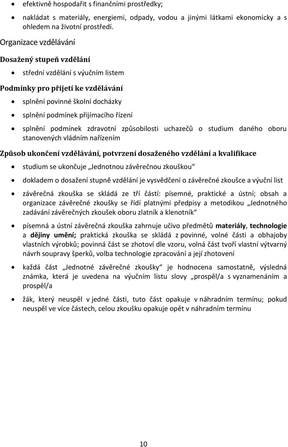 podmínek zdravotní způsobilosti uchazečů o studium daného oboru stanovených vládním nařízením Způsob ukončení vzdělávání, potvrzení dosaženého vzdělání a kvalifikace studium se ukončuje Jednotnou