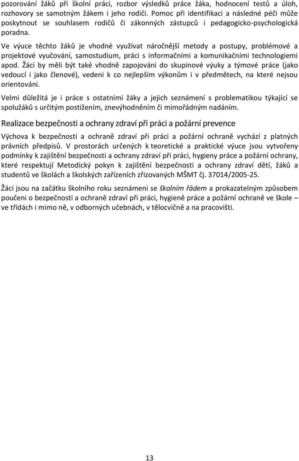 Ve výuce těchto žáků je vhodné využívat náročnější metody a postupy, problémové a projektové vyučování, samostudium, práci s informačními a komunikačními technologiemi apod.