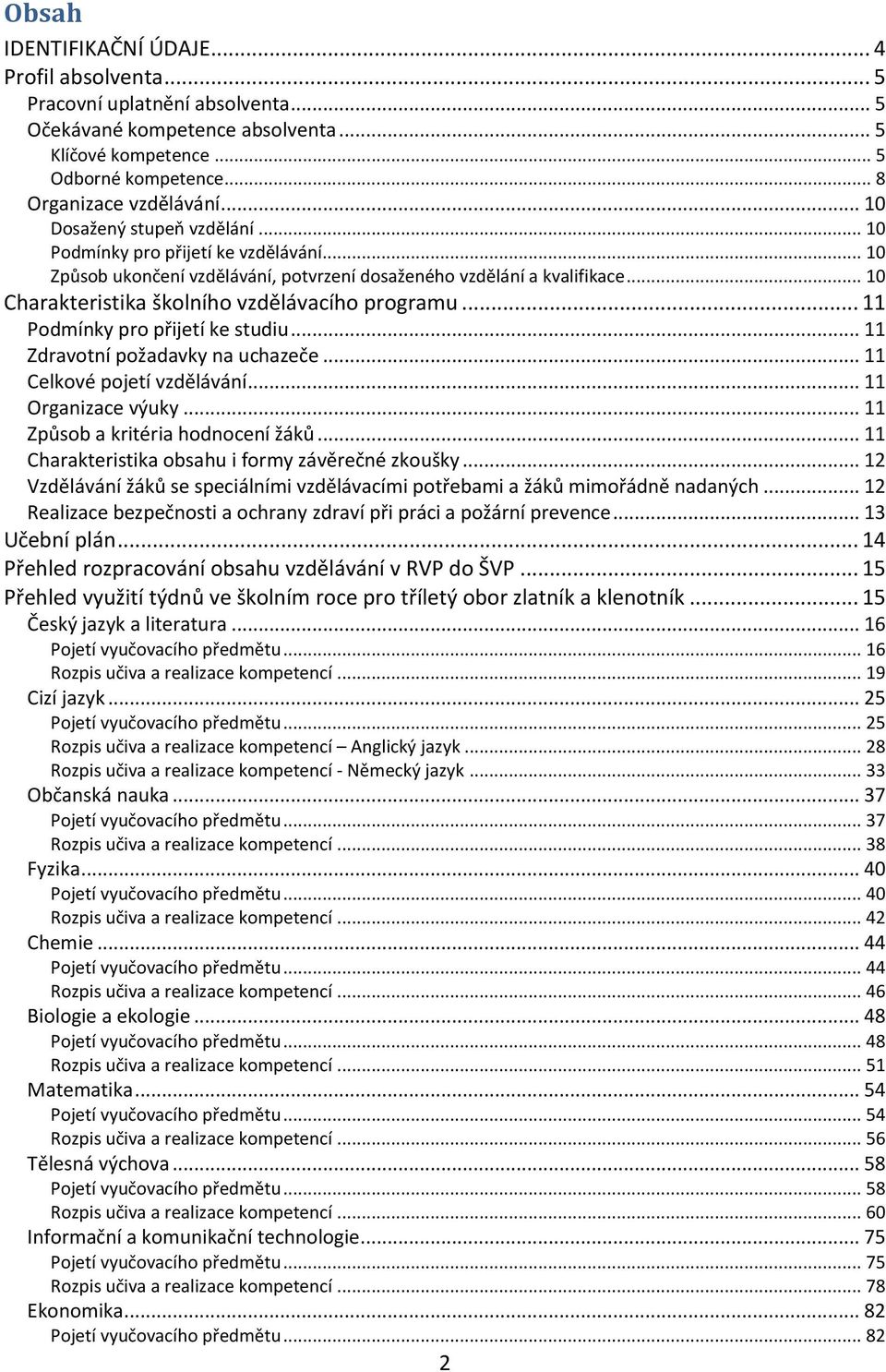 .. 10 Charakteristika školního vzdělávacího programu... 11 Podmínky pro přijetí ke studiu... 11 Zdravotní požadavky na uchazeče... 11 Celkové pojetí vzdělávání... 11 Organizace výuky.