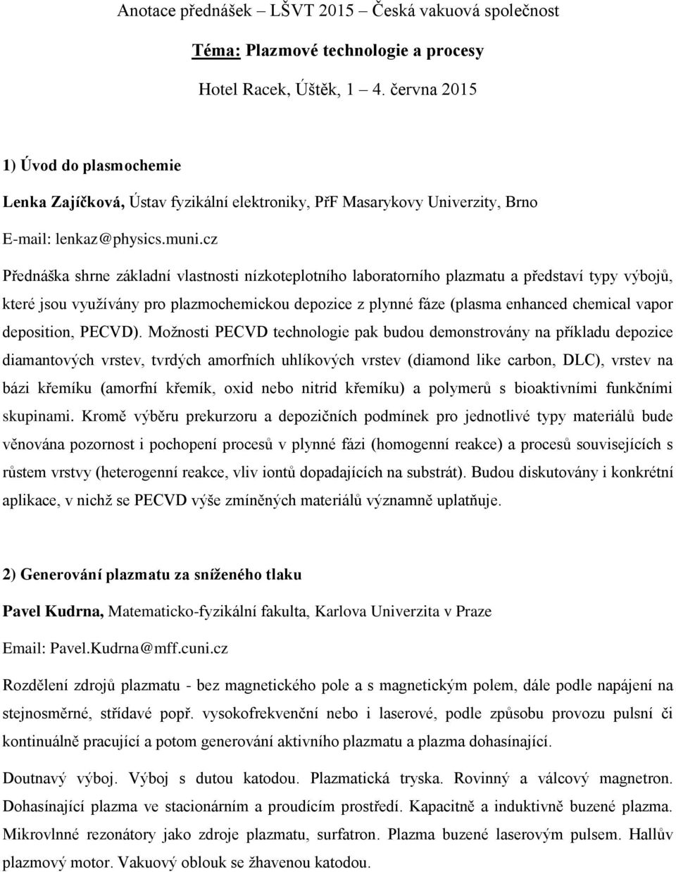 cz Přednáška shrne základní vlastnosti nízkoteplotního laboratorního plazmatu a představí typy výbojů, které jsou využívány pro plazmochemickou depozice z plynné fáze (plasma enhanced chemical vapor