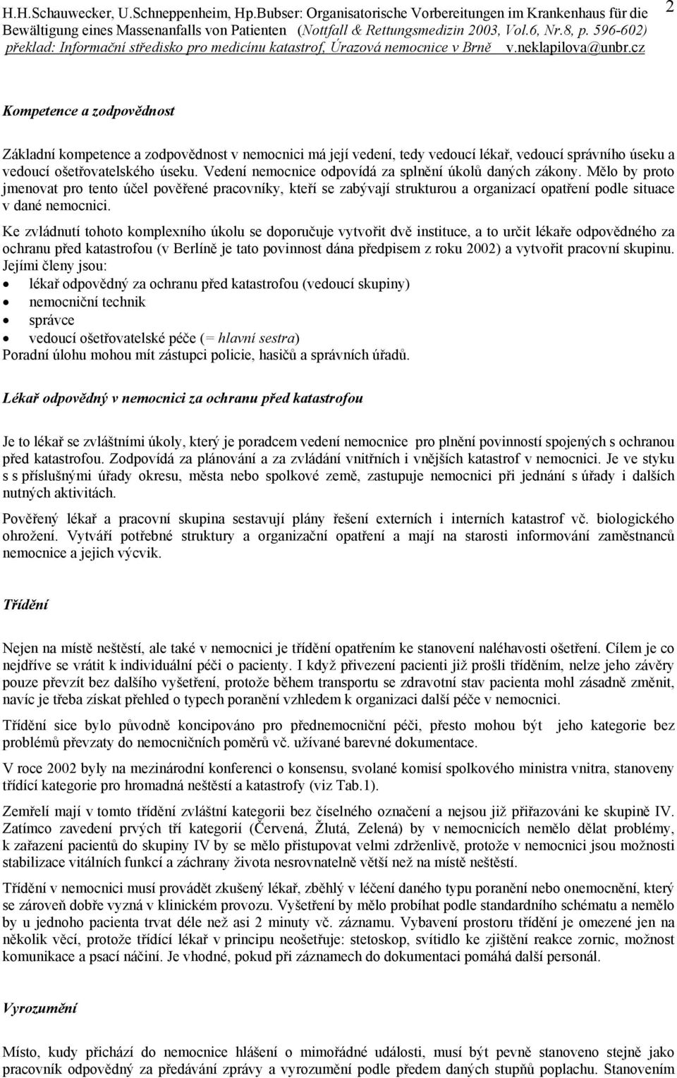 Ke zvládnutí tohoto komplexního úkolu se doporučuje vytvořit dvě instituce, a to určit lékaře odpovědného za ochranu před katastrofou (v Berlíně je tato povinnost dána předpisem z roku 2002) a