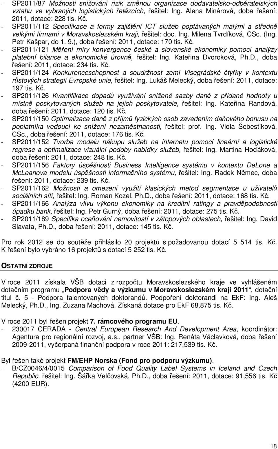 ), doba řešení: 2011, dotace: 170 tis. Kč. - SP2011/121 Měření míry konvergence české a slovenské ekonomiky pomocí analýzy platební bilance a ekonomické úrovně, řešitel: Ing. Kateřina Dv