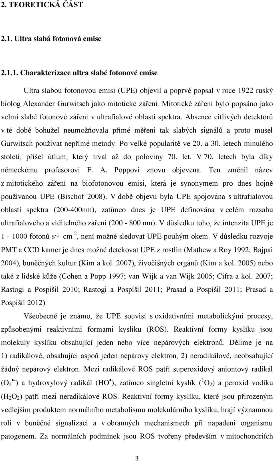 Absence citlivých detektorů v té době bohužel neumožňovala přímé měření tak slabých signálů a proto musel Gurwitsch používat nepřímé metody. Po velké popularitě ve 20. a 30.