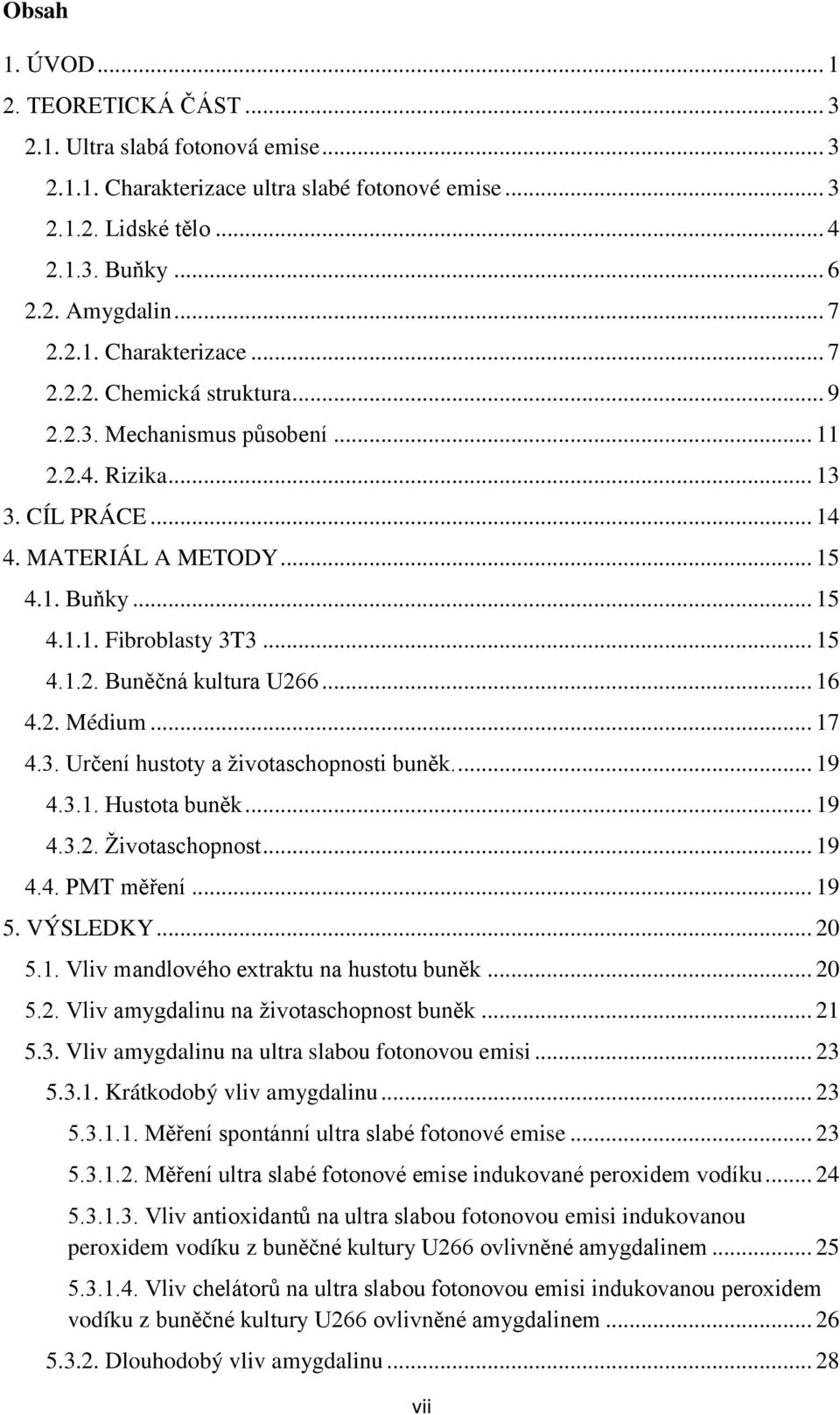 .. 17 4.3. Určení hustoty a životaschopnosti buněk.... 19 4.3.1. Hustota buněk... 19 4.3.2. Životaschopnost... 19 4.4. PMT měření... 19 5. VÝSLEDKY... 20 5.1. Vliv mandlového extraktu na hustotu buněk.