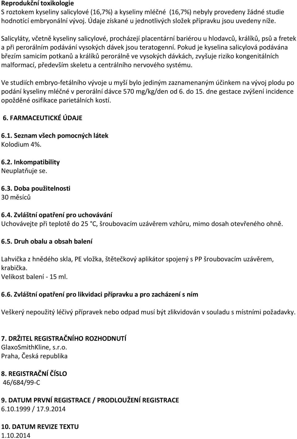 Salicyláty, včetně kyseliny salicylové, procházejí placentární bariérou u hlodavců, králíků, psů a fretek a při perorálním podávání vysokých dávek jsou teratogenní.