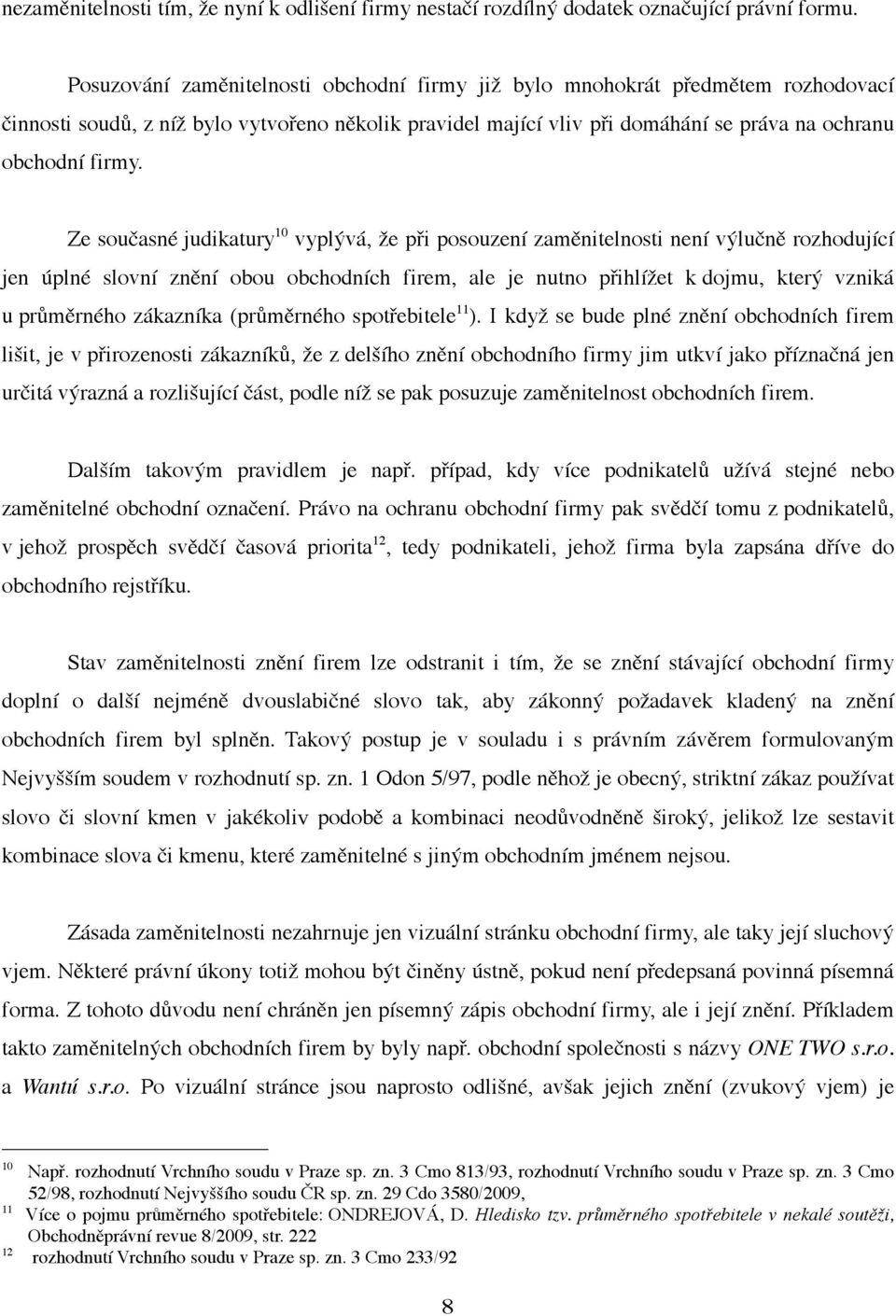 Ze současné judikatury 10 vyplývá, že při posouzení zaměnitelnosti není výlučně rozhodující jen úplné slovní znění obou obchodních firem, ale je nutno přihlížet k dojmu, který vzniká u průměrného