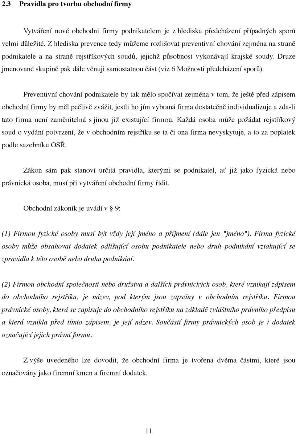 Druze jmenované skupině pak dále věnuji samostatnou část (viz 6 Možnosti předcházení sporů).