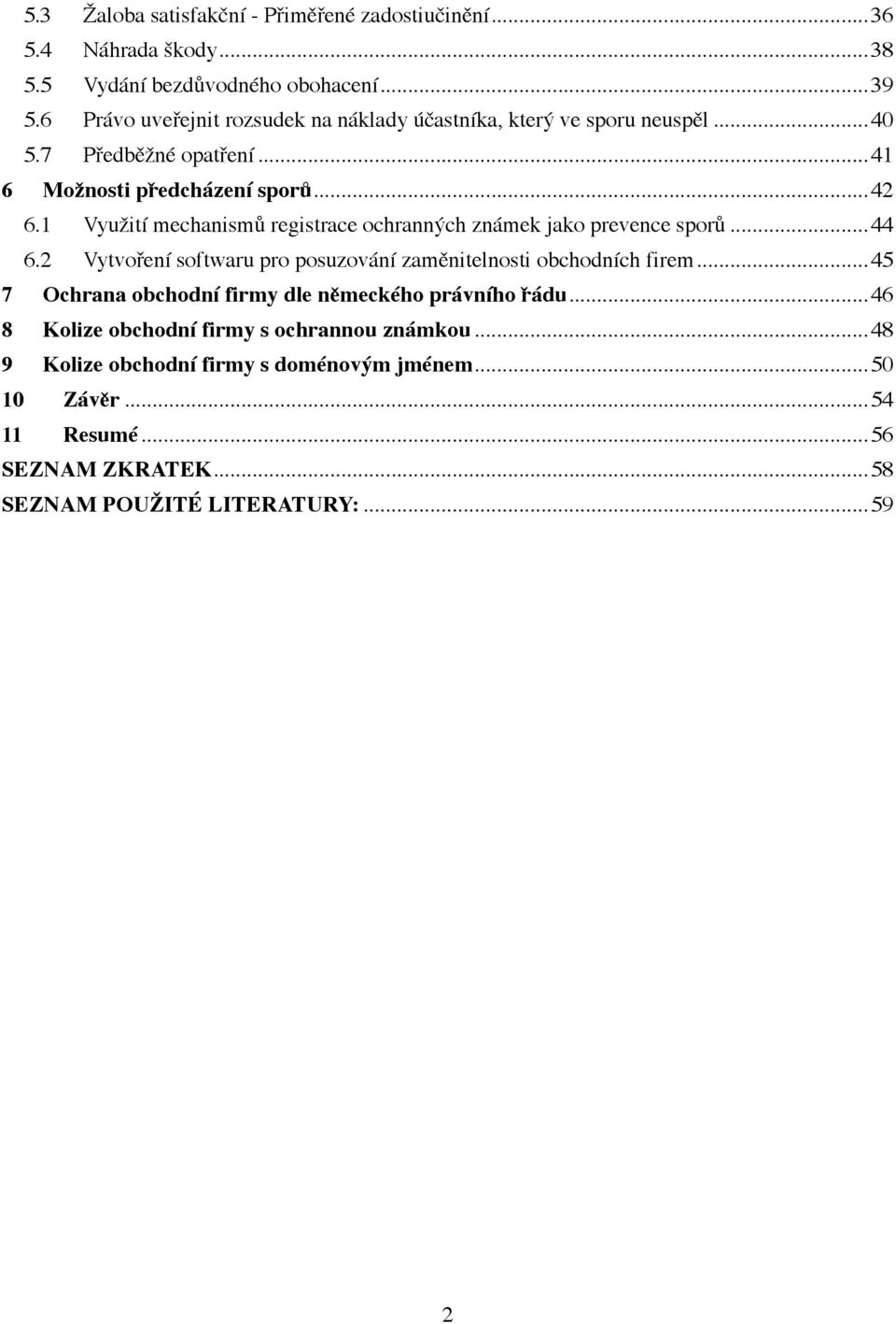 1 Využití mechanismů registrace ochranných známek jako prevence sporů...44 6.2 Vytvoření softwaru pro posuzování zaměnitelnosti obchodních firem.