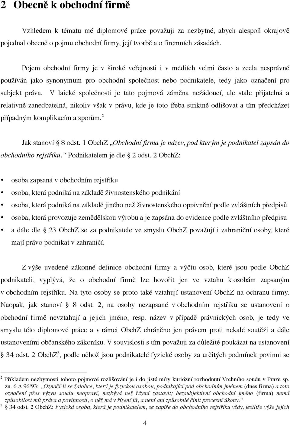 V laické společnosti je tato pojmová záměna nežádoucí, ale stále přijatelná a relativně zanedbatelná, nikoliv však v právu, kde je toto třeba striktně odlišovat a tím předcházet případným komplikacím