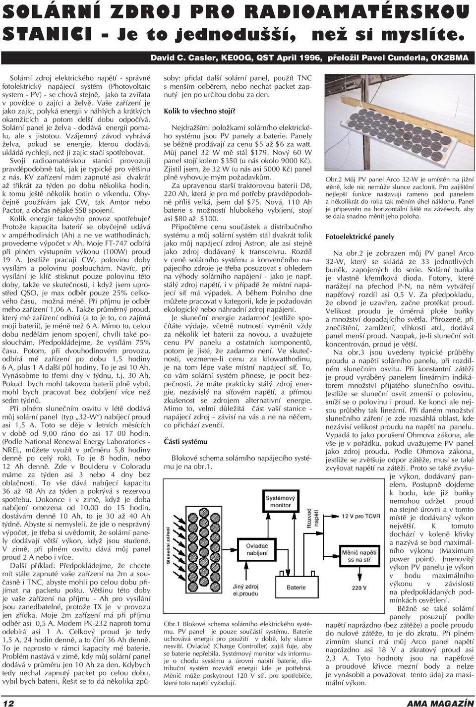 povìdce o zajìci a ûelvï. Vaöe za ÌzenÌ je jako zajìc, polyk energii v n hl ch a kr tk ch okamûicìch a potom delöì dobu odpoëìv. Sol rnì panel je ûelva - dod v energii pomalu, ale s jistotou.