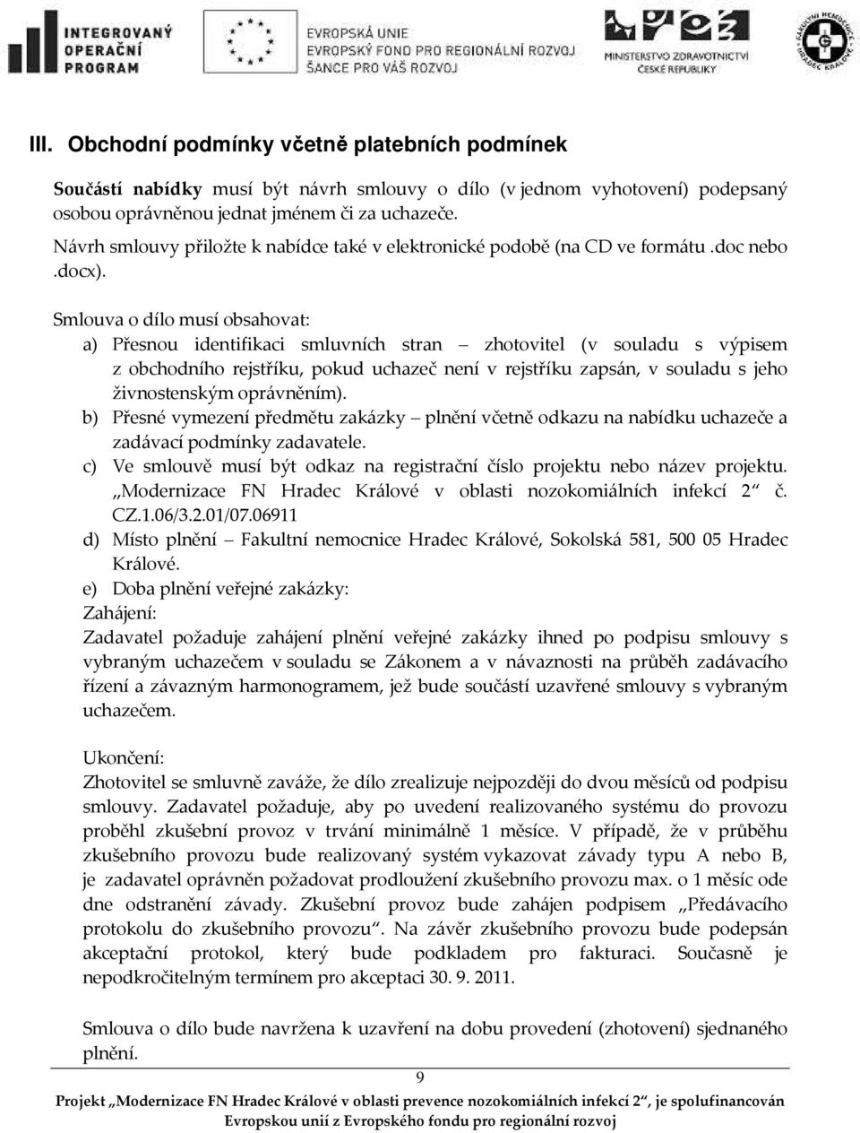 Smlouva o dílo musí obsahovat: a) Přesnou identifikaci smluvních stran zhotovitel (v souladu s výpisem z obchodního rejstříku, pokud uchazeč není v rejstříku zapsán, v souladu s jeho živnostenským