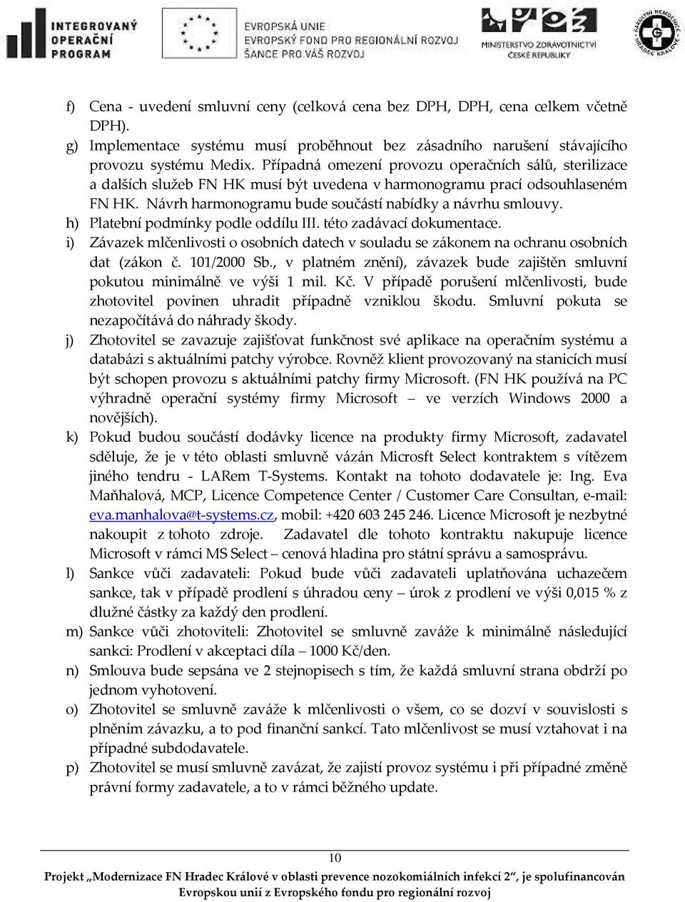 h) Platební podmínky podle oddílu III. této zadávací dokumentace. i) Závazek mlčenlivosti o osobních datech v souladu se zákonem na ochranu osobních dat (zákon č. 101/2000 Sb.