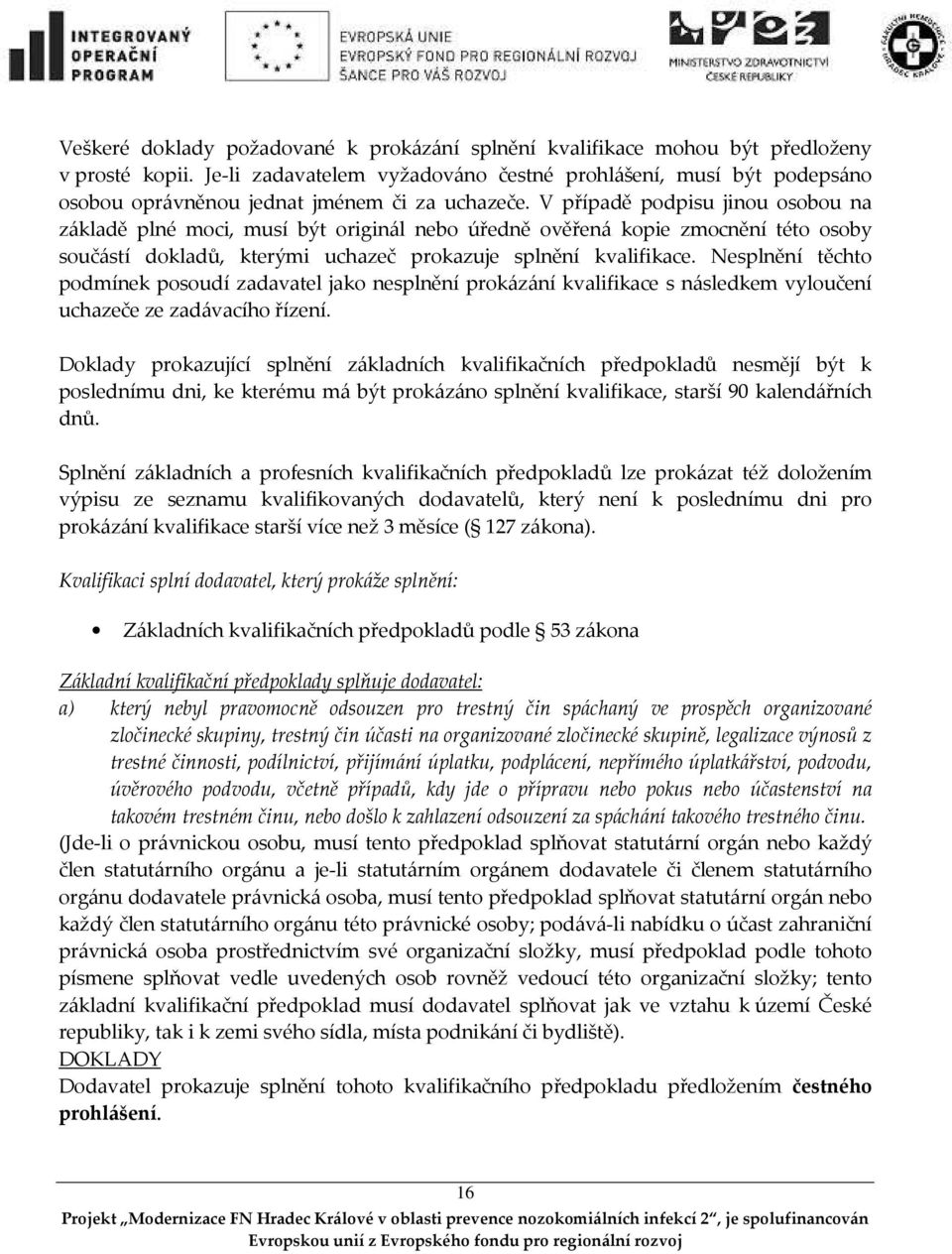 V případě podpisu jinou osobou na základě plné moci, musí být originál nebo úředně ověřená kopie zmocnění této osoby součástí dokladů, kterými uchazeč prokazuje splnění kvalifikace.