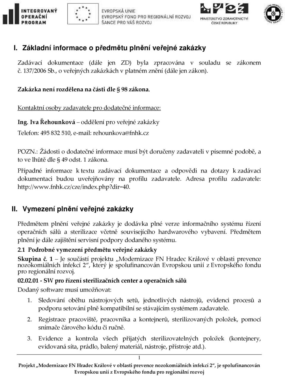 cz POZN.: Žádosti o dodatečné informace musí být doručeny zadavateli v písemné podobě, a to ve lhůtě dle 49 odst. 1 zákona.