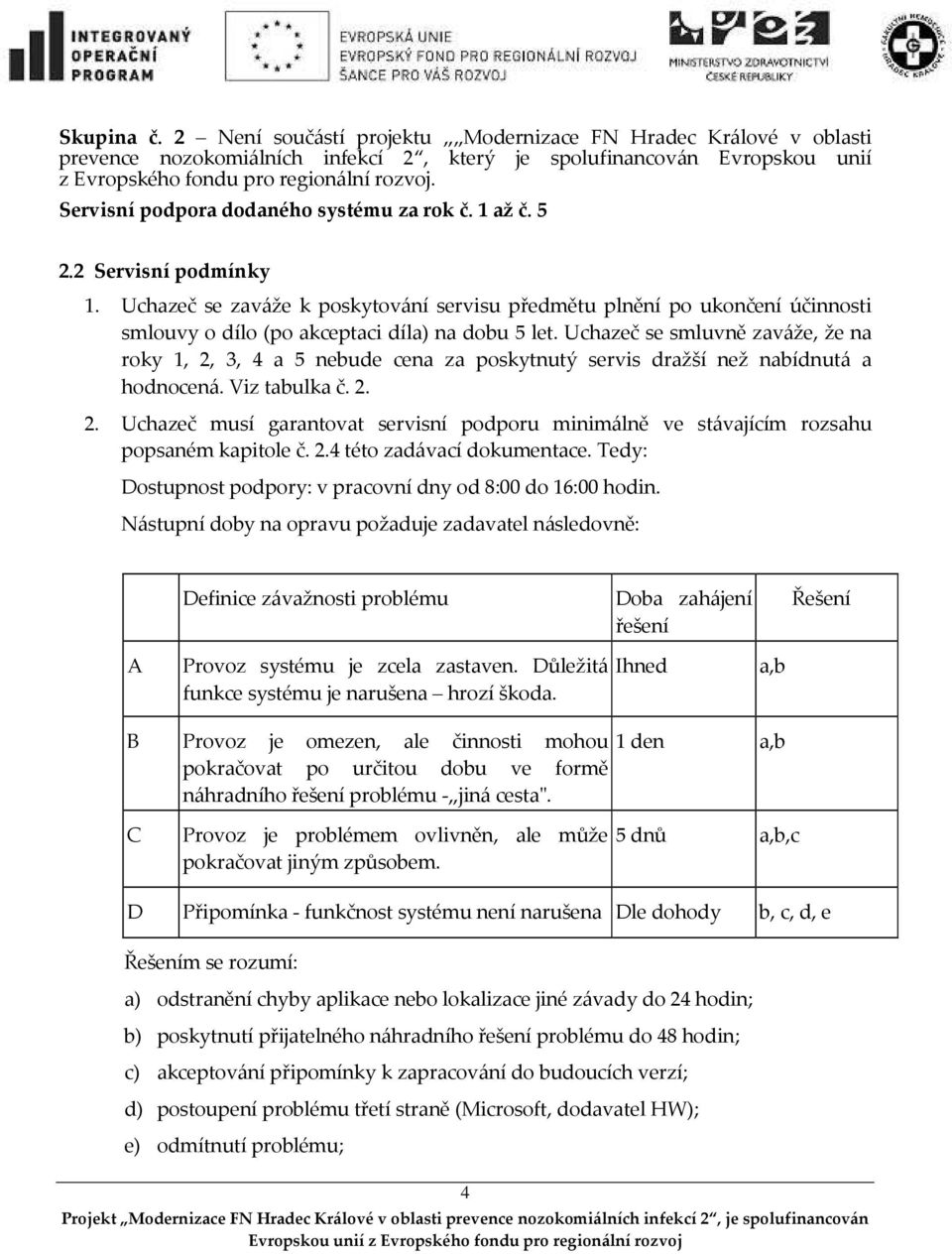 Uchazeč se zaváže k poskytování servisu předmětu plnění po ukončení účinnosti smlouvy o dílo (po akceptaci díla) na dobu 5 let.