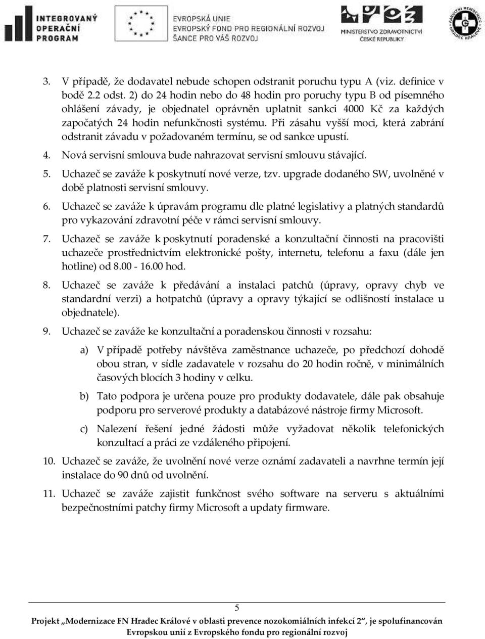 Při zásahu vyšší moci, která zabrání odstranit závadu v požadovaném termínu, se od sankce upustí. 4. Nová servisní smlouva bude nahrazovat servisní smlouvu stávající. 5.