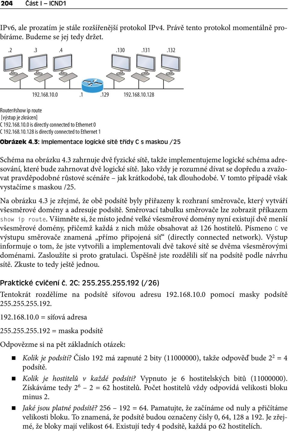 3: Implementace logické sítě třídy C s maskou /25 Schéma na obrázku 4.3 zahrnuje dvě fyzické sítě, takže implementujeme logické schéma adresování, které bude zahrnovat dvě logické sítě.