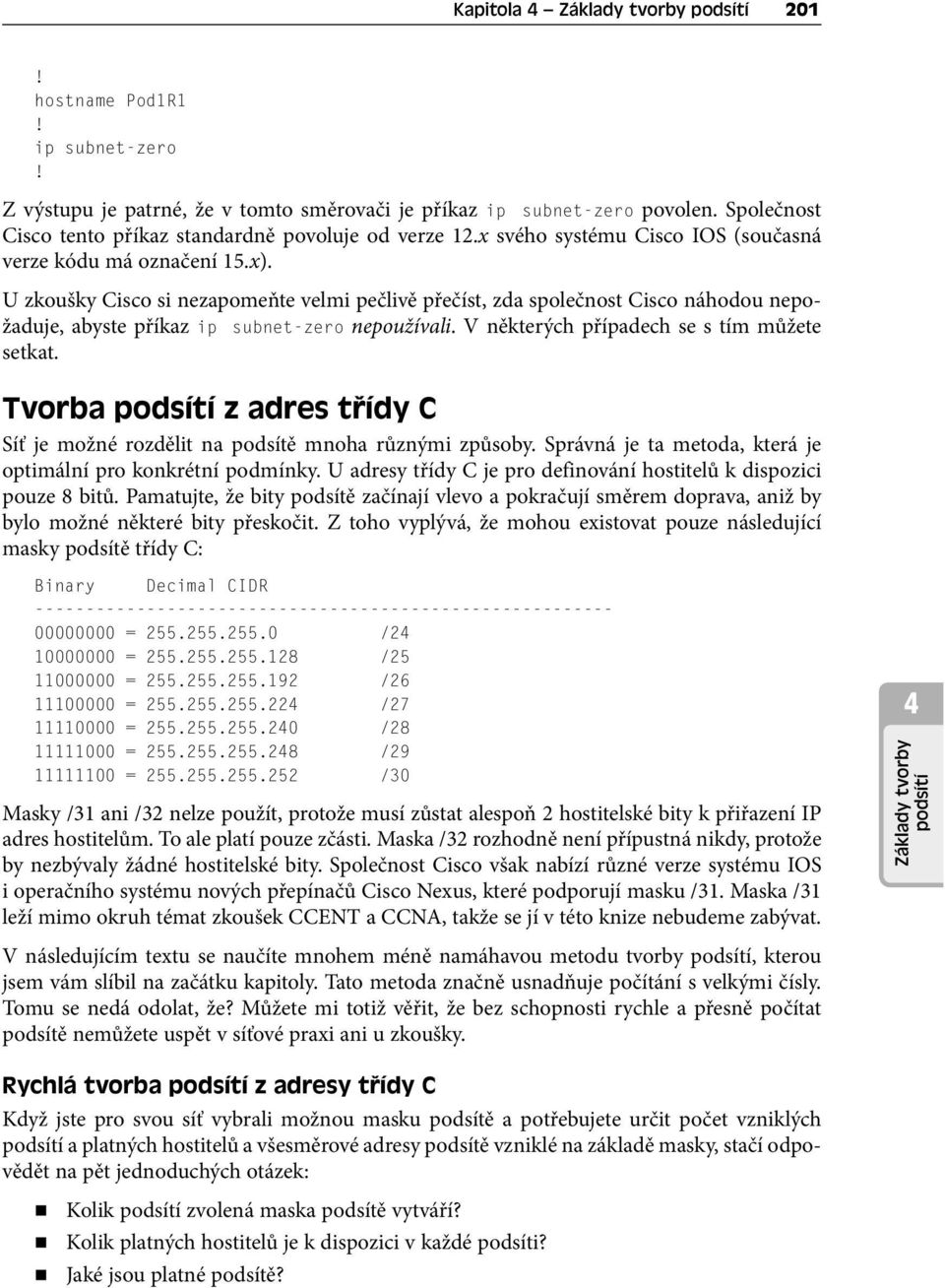 U zkoušky Cisco si nezapomeňte velmi pečlivě přečíst, zda společnost Cisco náhodou nepožaduje, abyste příkaz ip subnet-zero nepoužívali. V některých případech se s tím můžete setkat.