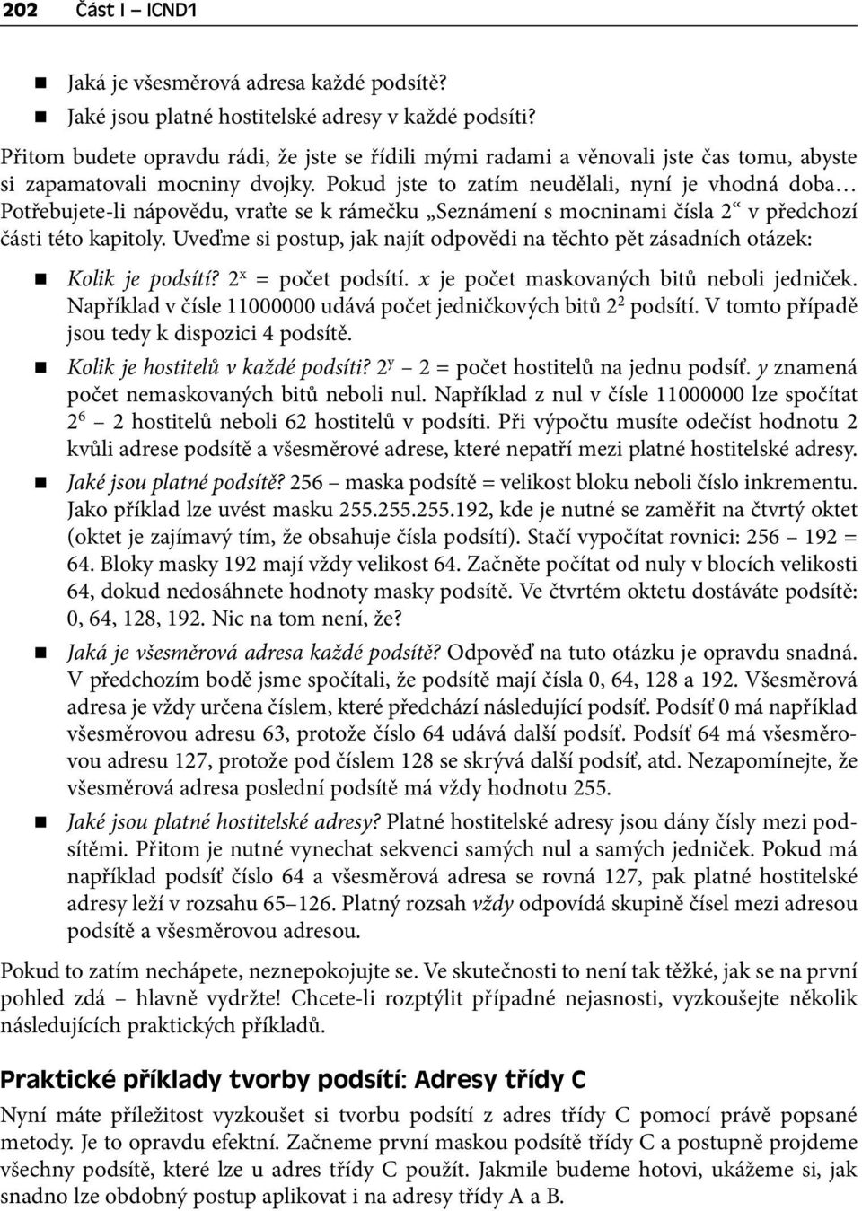 Pokud jste to zatím neudělali, nyní je vhodná doba Potřebujete-li nápovědu, vraťte se k rámečku Seznámení s mocninami čísla 2 v předchozí části této kapitoly.