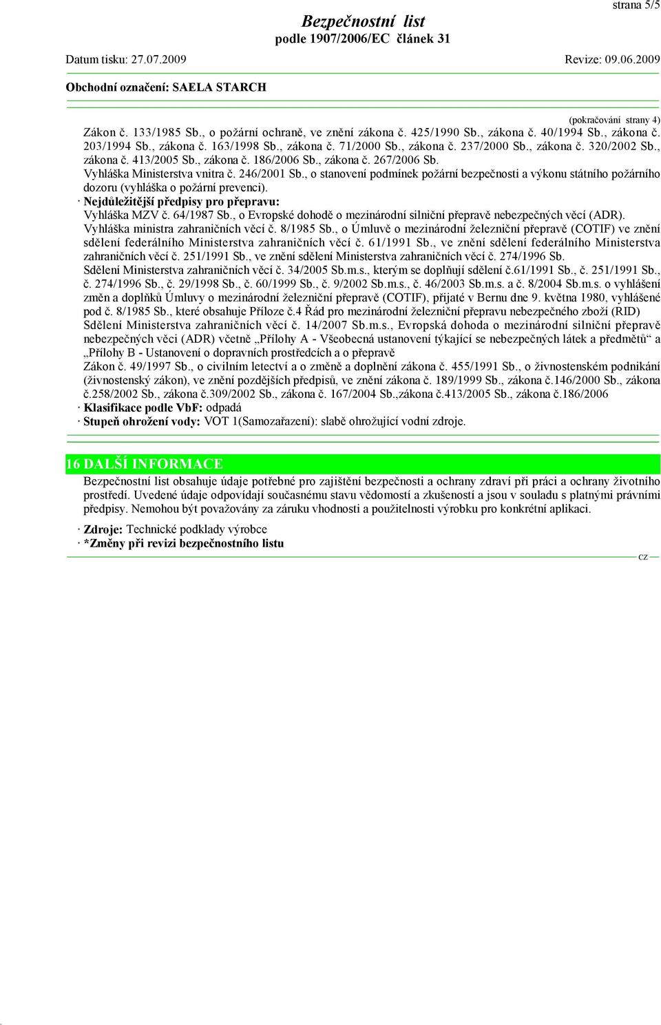 , o stanovení podmínek požární bezpečnosti a výkonu státního požárního dozoru (vyhláška o požární prevenci). Nejdůležitější předpisy pro přepravu: Vyhláška MZV č. 64/1987 Sb.