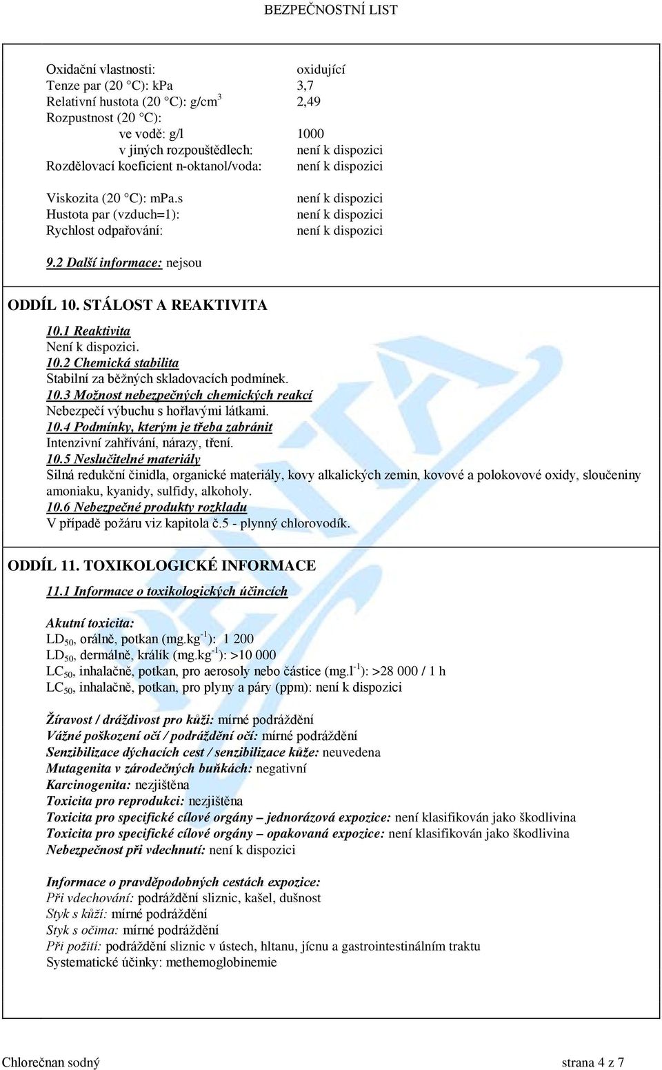 10.3 Možnost nebezpečných chemických reakcí Nebezpečí výbuchu s hořlavými látkami. 10.