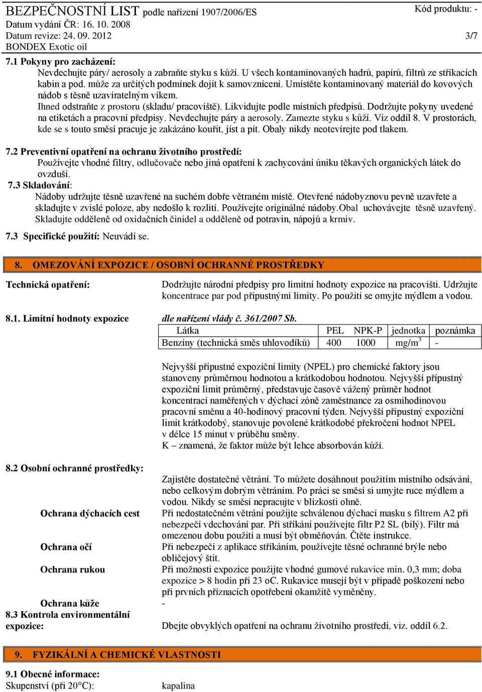 Dodržujte pokyny uvedené na etiketách a pracovní předpisy. Nevdechujte páry a aerosoly. Zamezte styku s kůží. Viz oddíl 8. V prostorách, kde se s touto směsí pracuje je zakázáno kouřit, jíst a pít.