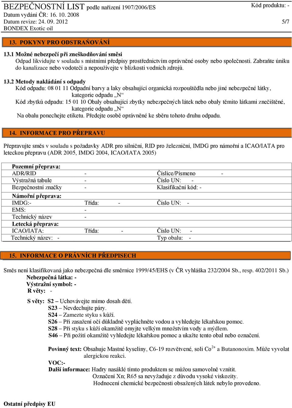 2 Metody nakládání s odpady Kód odpadu: 08 01 11 Odpadní barvy a laky obsahující organická rozpouštědla nebo jiné nebezpečné látky, kategorie odpadu N Kód zbytků odpadu: 15 01 10 Obaly obsahující