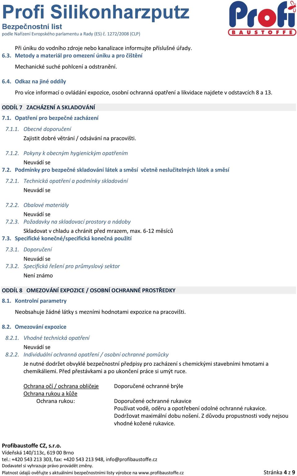 7.1.2. Pokyny k obecným hygienickým opatřením 7.2. Podmínky pro bezpečné skladování látek a směsí včetně neslučitelných látek a směsí 7.2.1. Technická opatření a podmínky skladování 7.2.2. Obalové materiály 7.