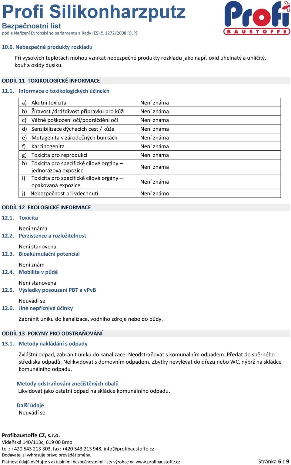 cest / kůže Není známa e) Mutagenita v zárodečných bunkách Není známa f) Karcinogenita Není známa g) Toxicita pro reprodukci Není známa h) Toxicita pro specifické cílové orgány jednorázová expozice