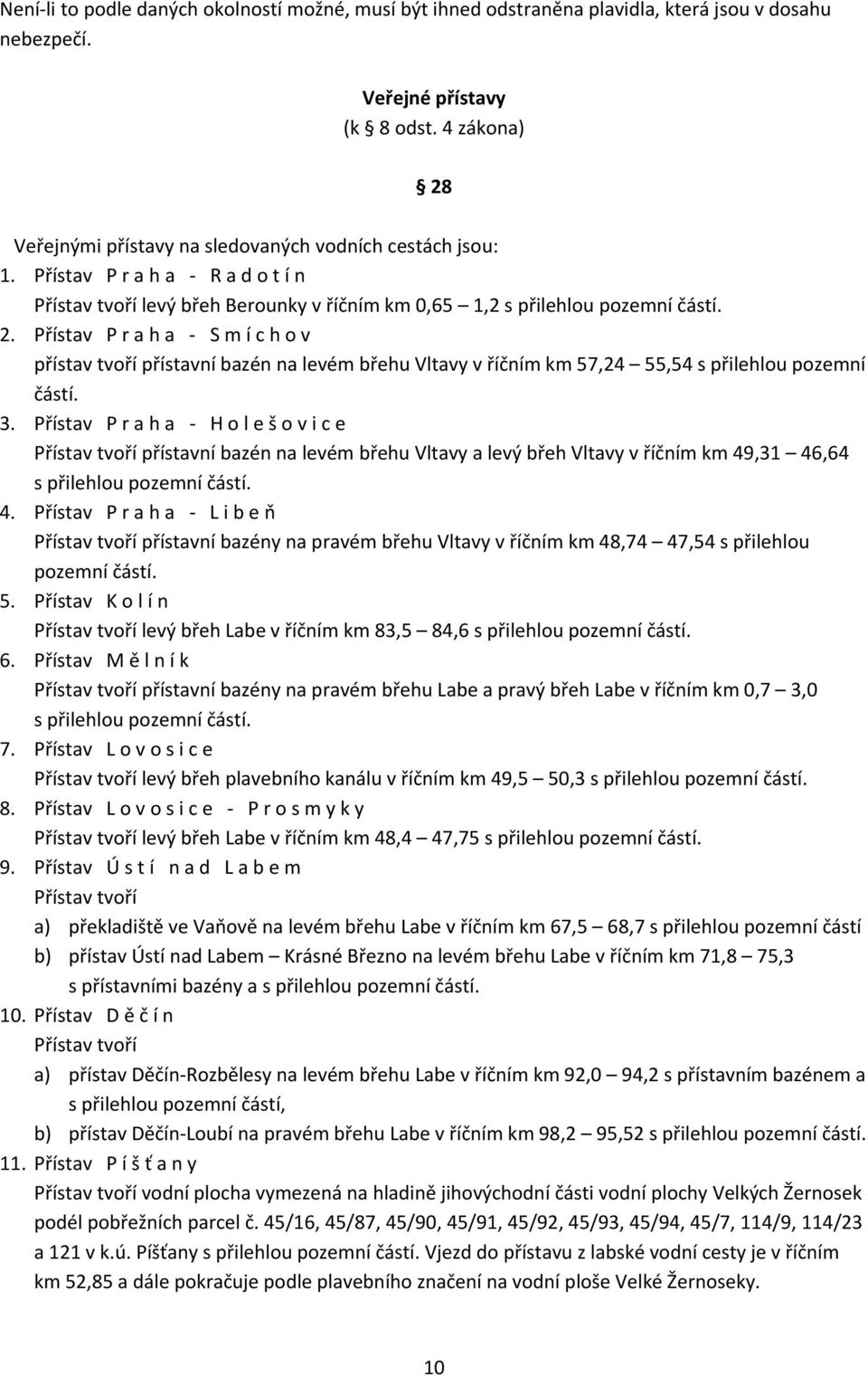 3. Přístav P r a h a H o l e š o v i c e Přístav tvoří přístavní bazén na levém břehu Vltavy a levý břeh Vltavy v říčním km 49