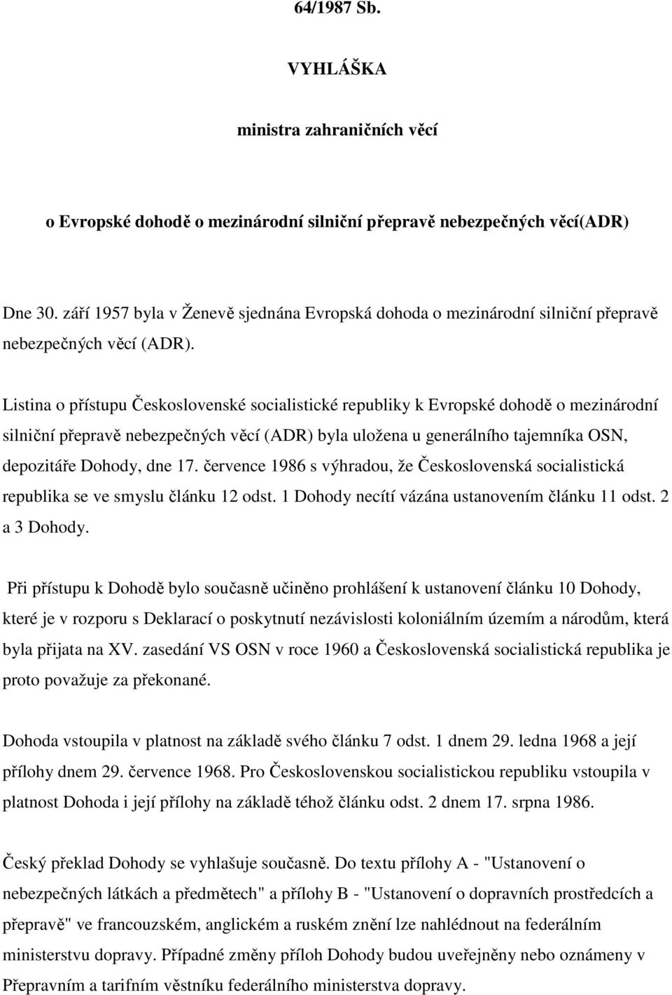 Listina o přístupu Československé socialistické republiky k Evropské dohodě o mezinárodní silniční přepravě nebezpečných věcí (ADR) byla uložena u generálního tajemníka OSN, depozitáře Dohody, dne 17.