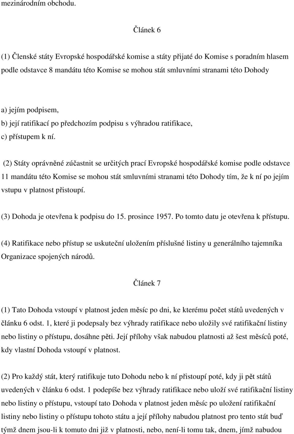 b) její ratifikací po předchozím podpisu s výhradou ratifikace, c) přístupem k ní.