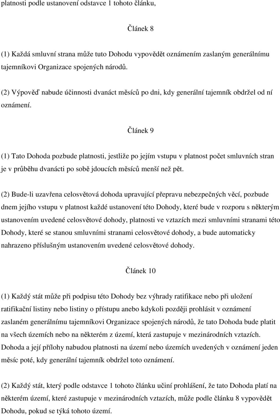 Článek 9 (1) Tato Dohoda pozbude platnosti, jestliže po jejím vstupu v platnost počet smluvních stran je v průběhu dvanácti po sobě jdoucích měsíců menší než pět.