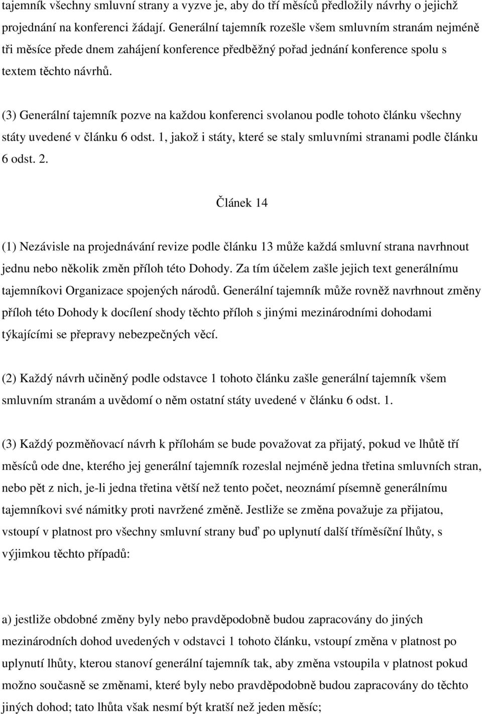 (3) Generální tajemník pozve na každou konferenci svolanou podle tohoto článku všechny státy uvedené v článku 6 odst. 1, jakož i státy, které se staly smluvními stranami podle článku 6 odst. 2.