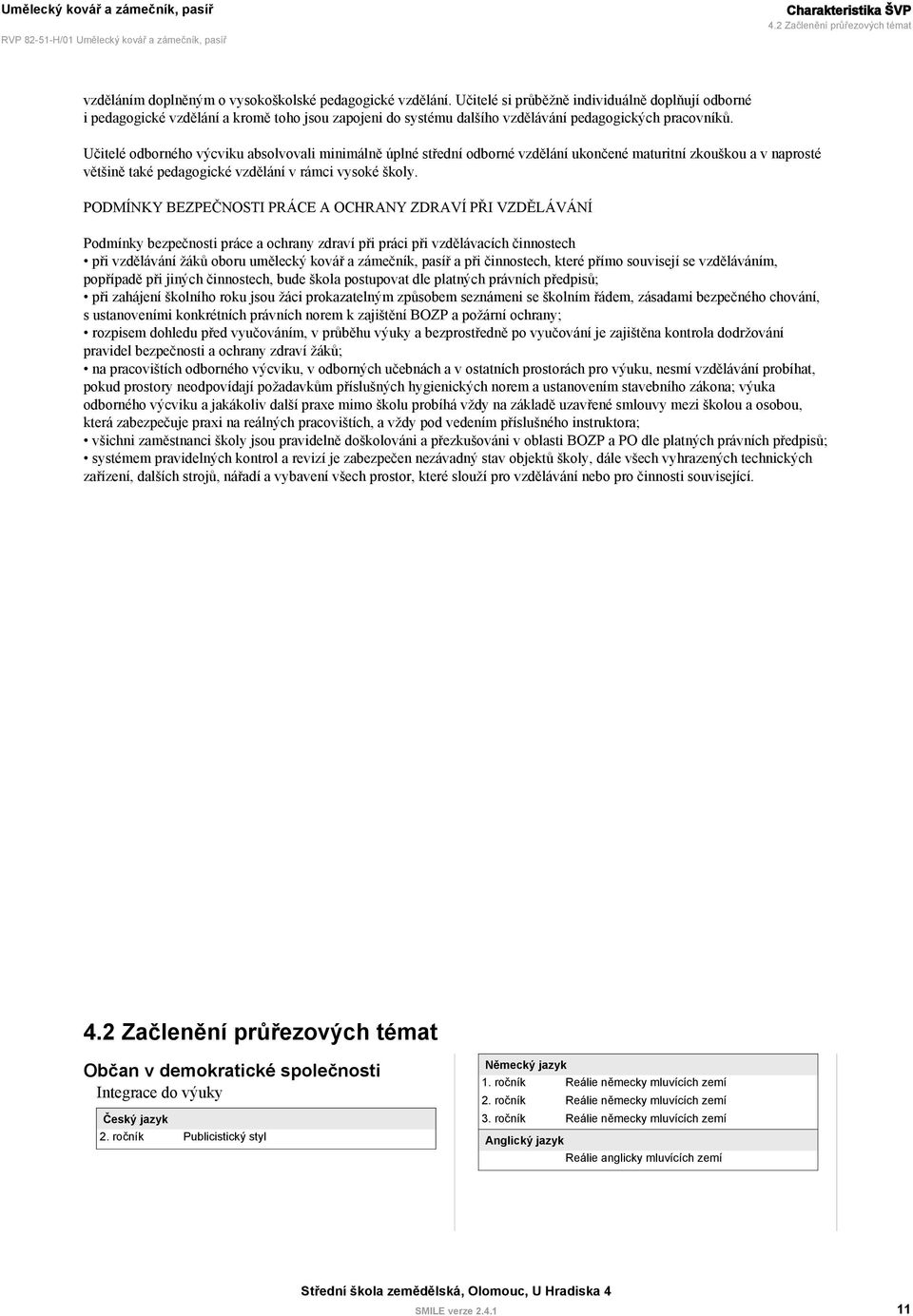 Učitelé odborného výcviku absolvovali minimálně úplné střední odborné vzdělání ukončené maturitní zkouškou a v naprosté většině také pedagogické vzdělání v rámci vysoké školy.