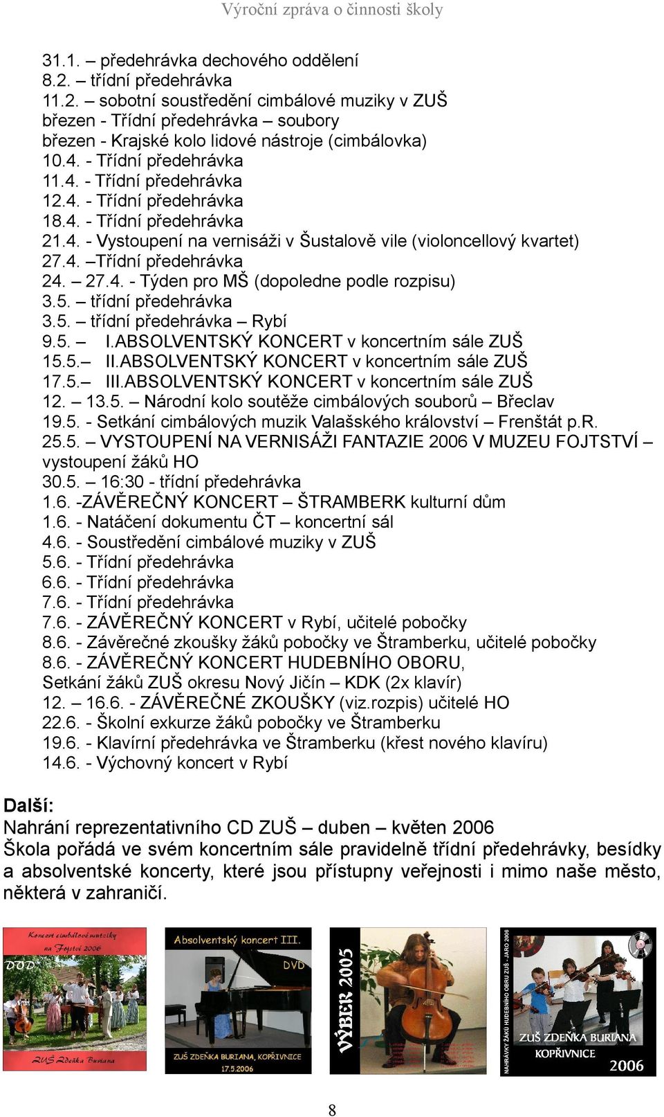 5. třídní předehrávka 3.5. třídní předehrávka Rybí 9.5. I.ABSOLVENTSKÝ KONCERT v koncertním sále ZUŠ 5.5. II.ABSOLVENTSKÝ KONCERT v koncertním sále ZUŠ 7.5. III.