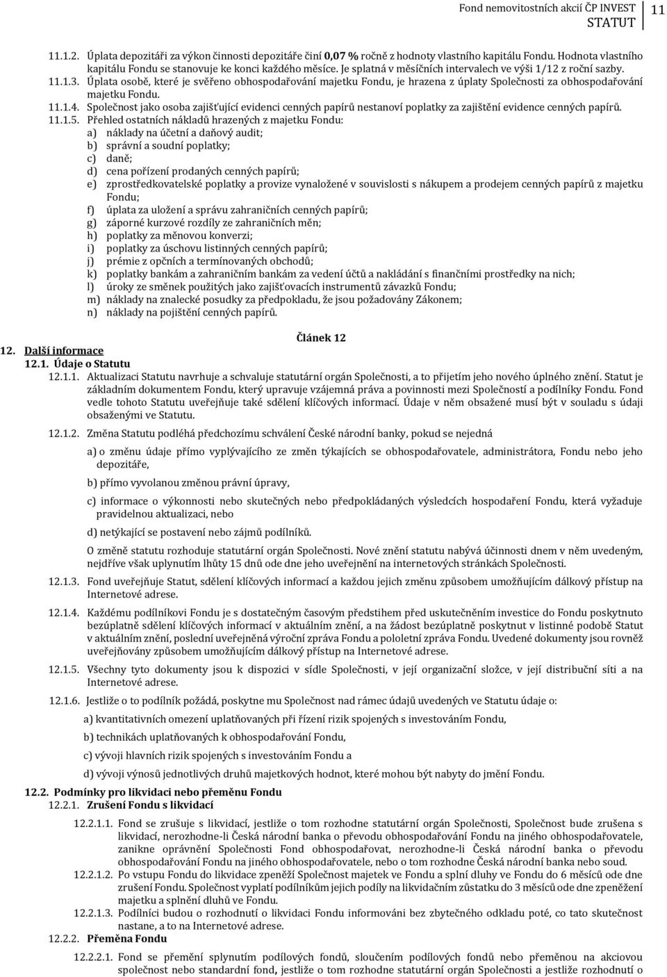 11.1.4. Společnost jako osoba zajišťující evidenci cenných papírů nestanoví poplatky za zajištění evidence cenných papírů. 11.1.5.