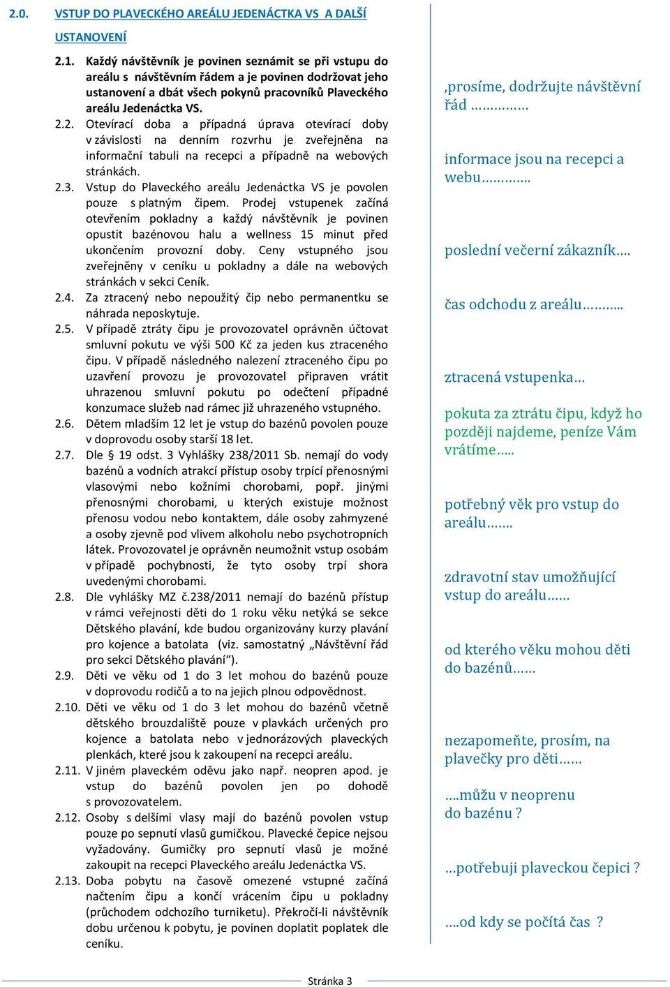 2. Otevírací doba a případná úprava otevírací doby v závislosti na denním rozvrhu je zveřejněna na informační tabuli na recepci a případně na webových stránkách. 2.3.