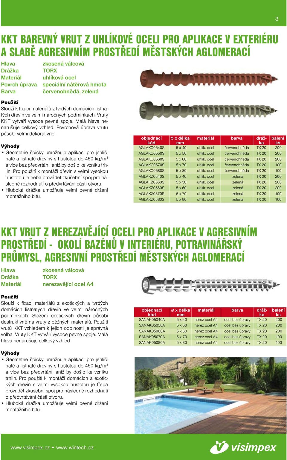 Povrchová úprava vrutu působí velmi dekorativně. Geometrie špičky umožňuje aplikaci pro jehličnaté a listnaté dřeviny s hustotou do 450 kg/m 3 a více bez předvrtání, aniž by došlo ke vzniku trhlin.