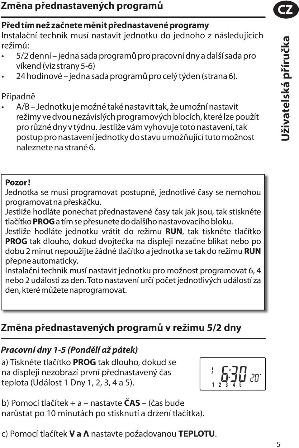 Případně A/B Jednotku je možné také nastavit tak, že umožní nastavit režimy ve dvou nezávislých programových blocích, které lze použít pro různé dny v týdnu.