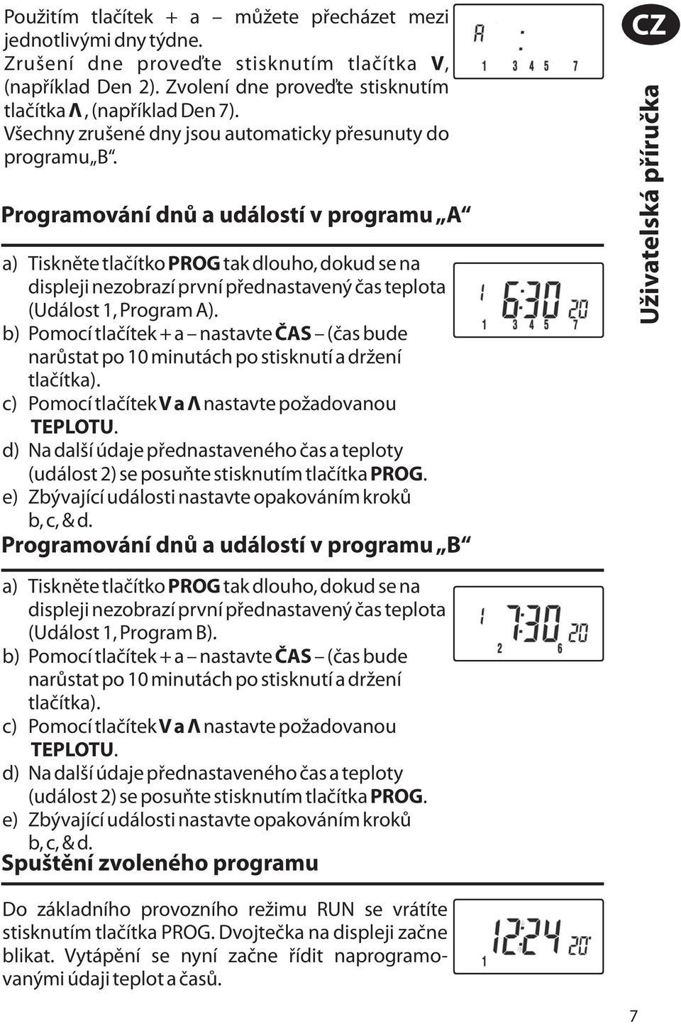 Programování dnů a událostí v programu A a) Tiskněte tlačítko PROG tak dlouho, dokud se na displeji nezobrazí první přednastavený čas teplota (Událost 1, Program A).