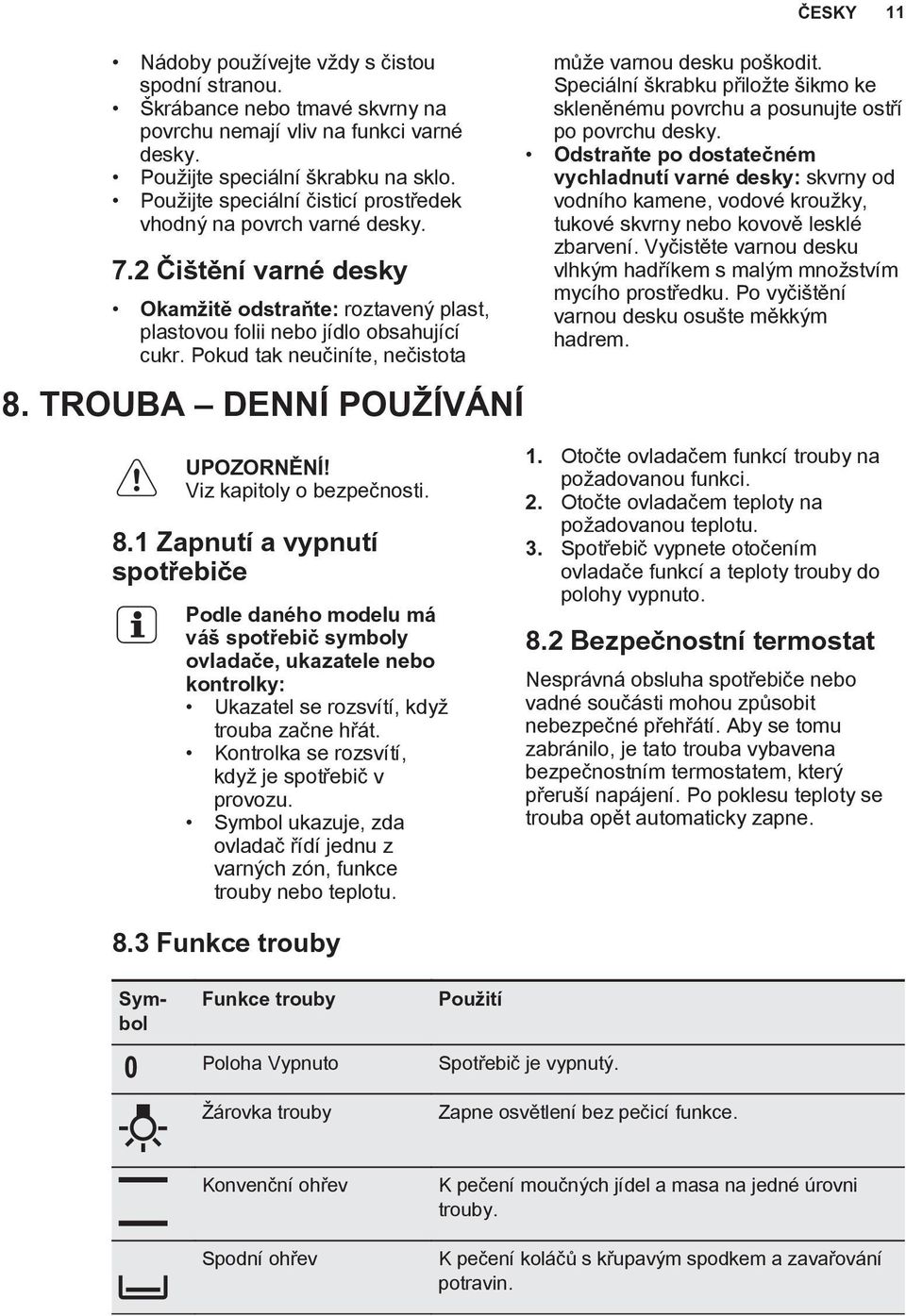 Pokud tak neučiníte, nečistota 8. TROUBA DENNÍ POUŽÍVÁNÍ ČESKY 11 může varnou desku poškodit. Speciální škrabku přiložte šikmo ke skleněnému povrchu a posunujte ostří po povrchu desky.