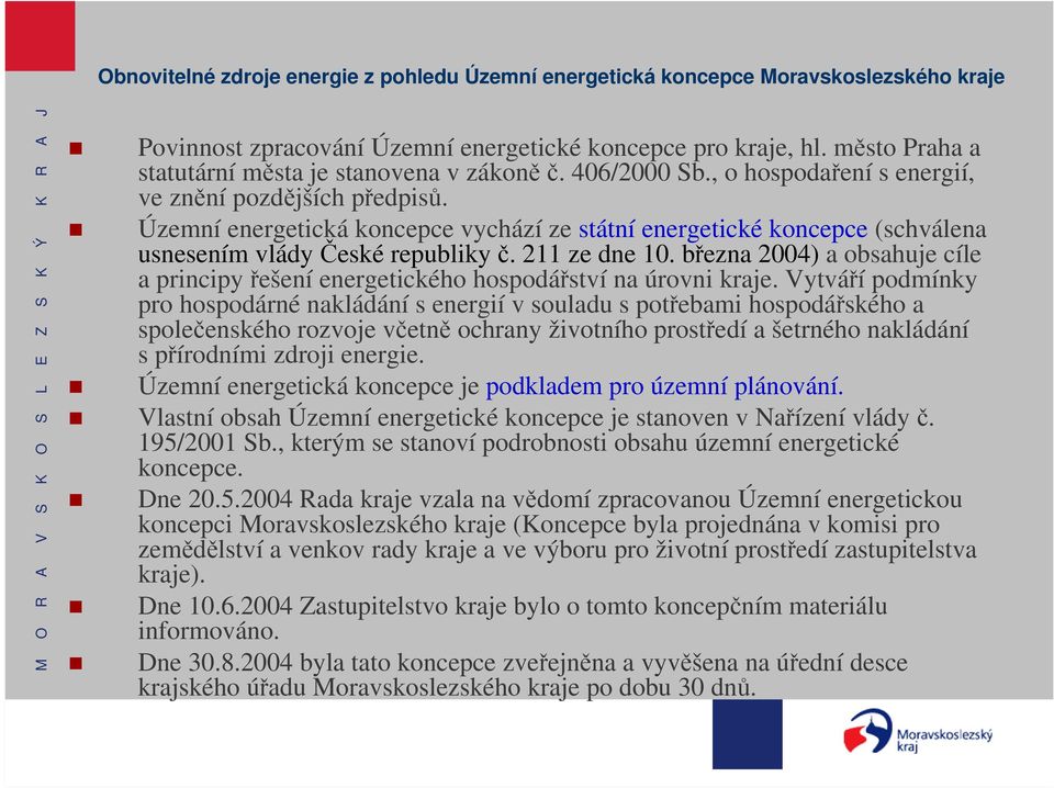Územní energetická koncepce vychází ze státní energetické koncepce (schválena usnesením vlády České republiky č. 211 ze dne 10.