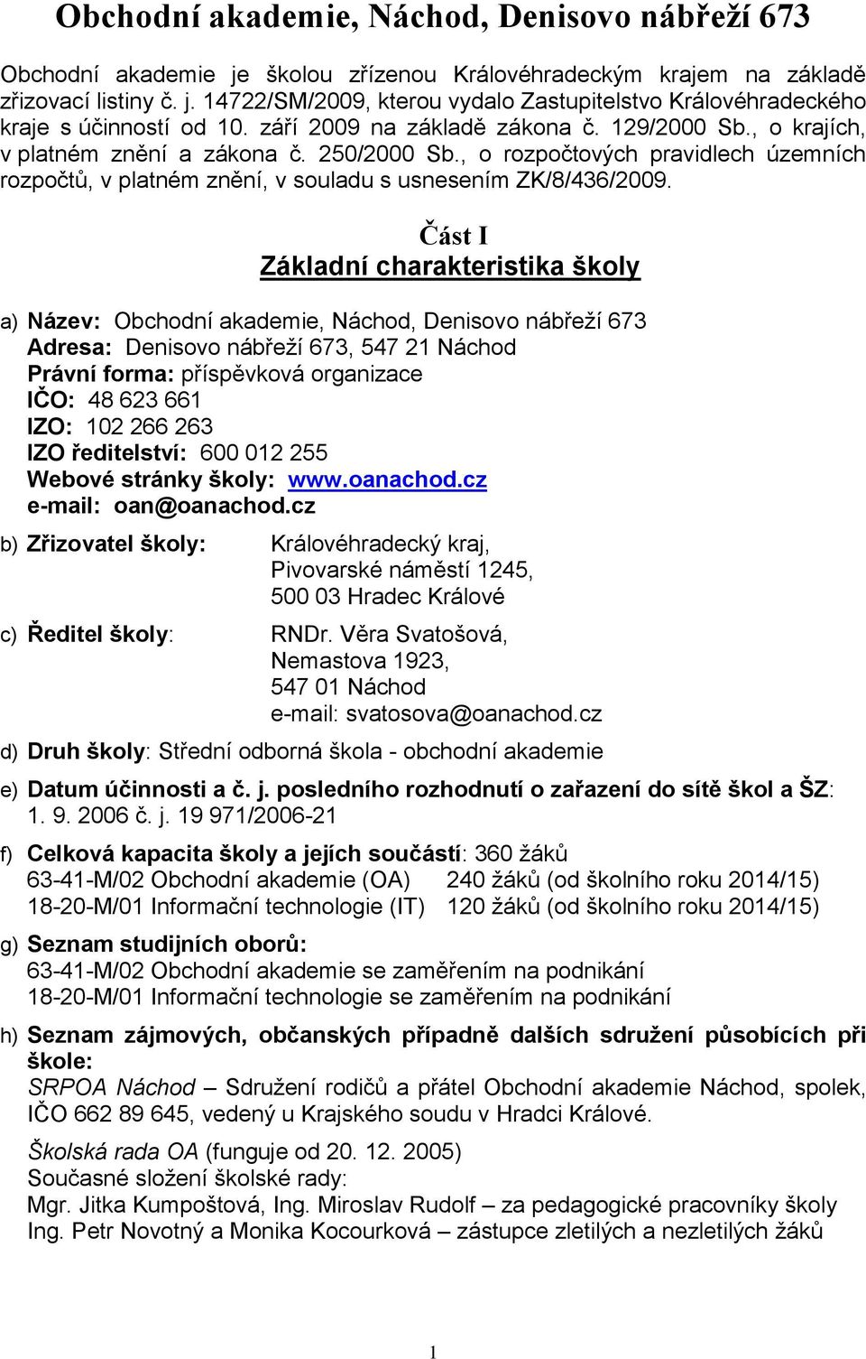 Část I Základní charakteristika školy a) Název: Obchodní akademie, Náchod, Denisovo nábřeží 673 Adresa: Denisovo nábřeží 673, 547 21 Náchod Právní forma: příspěvková organizace IČO: 48 623 661 IZO: