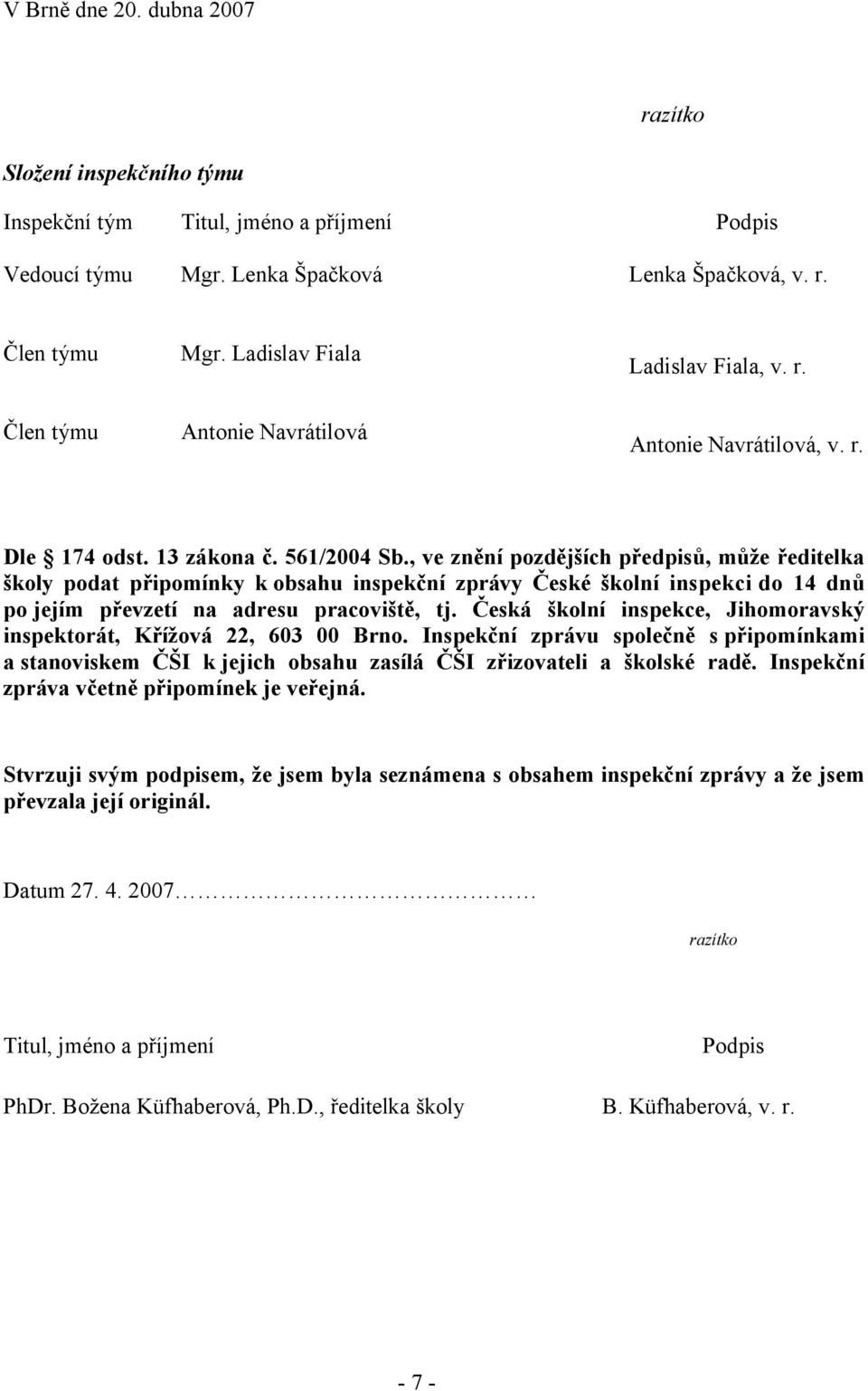 , ve znění pozdějších předpisů, může ředitelka školy podat připomínky k obsahu inspekční zprávy České školní inspekci do 14 dnů po jejím převzetí na adresu pracoviště, tj.