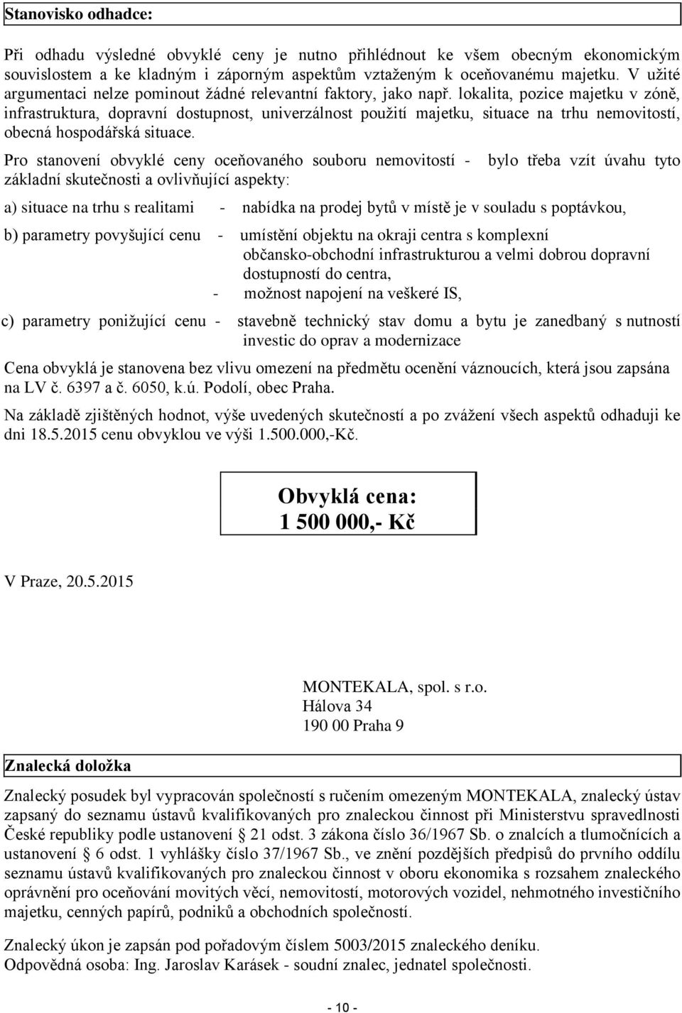 lokalita, pozice majetku v zóně, infrastruktura, dopravní dostupnost, univerzálnost použití majetku, situace na trhu nemovitostí, obecná hospodářská situace.