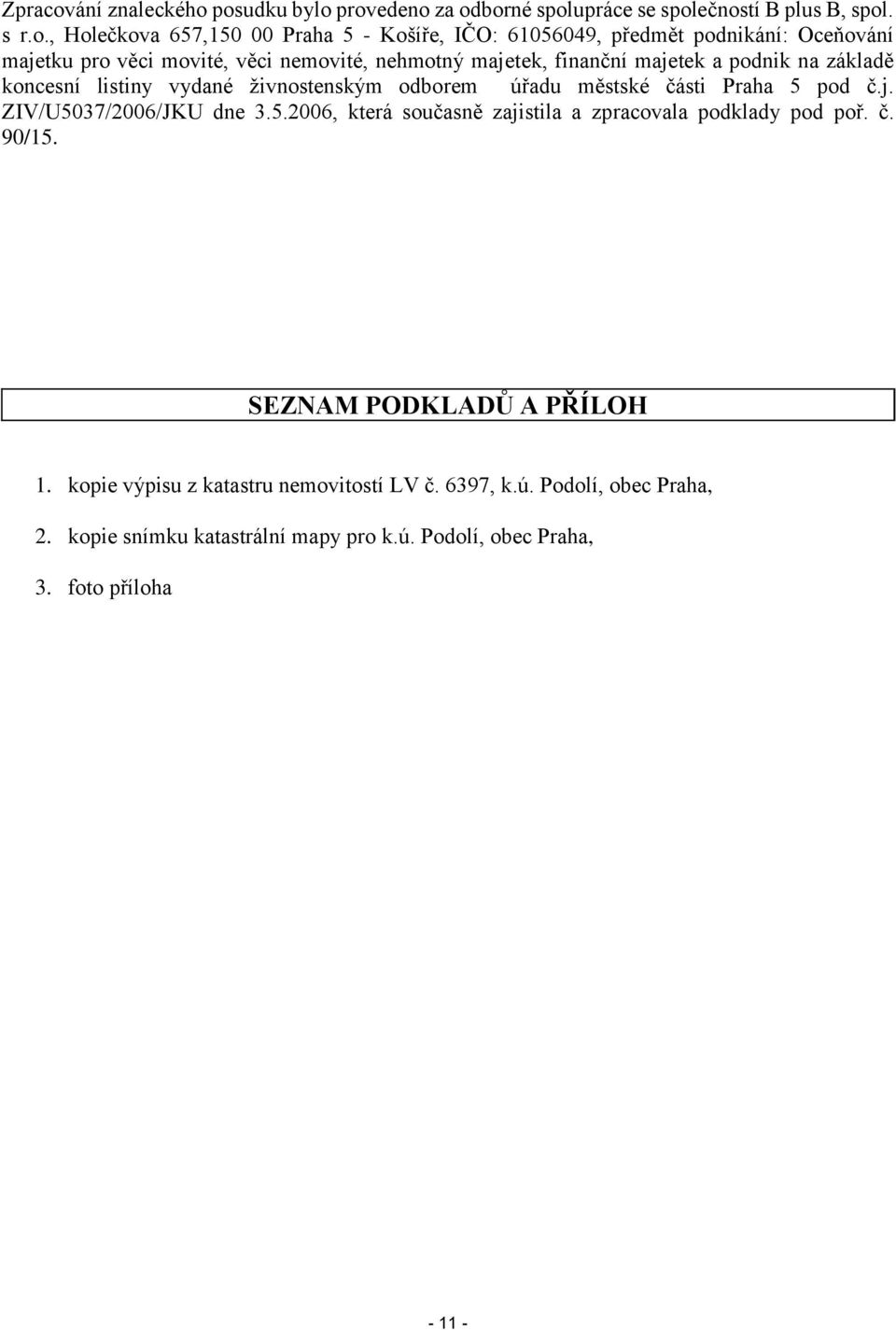 posudku bylo provedeno za odborné spolupráce se společností B plus B, spol. s r.o., Holečkova 657,150 00 Praha 5 - Košíře, IČO: 61056049, předmět podnikání: