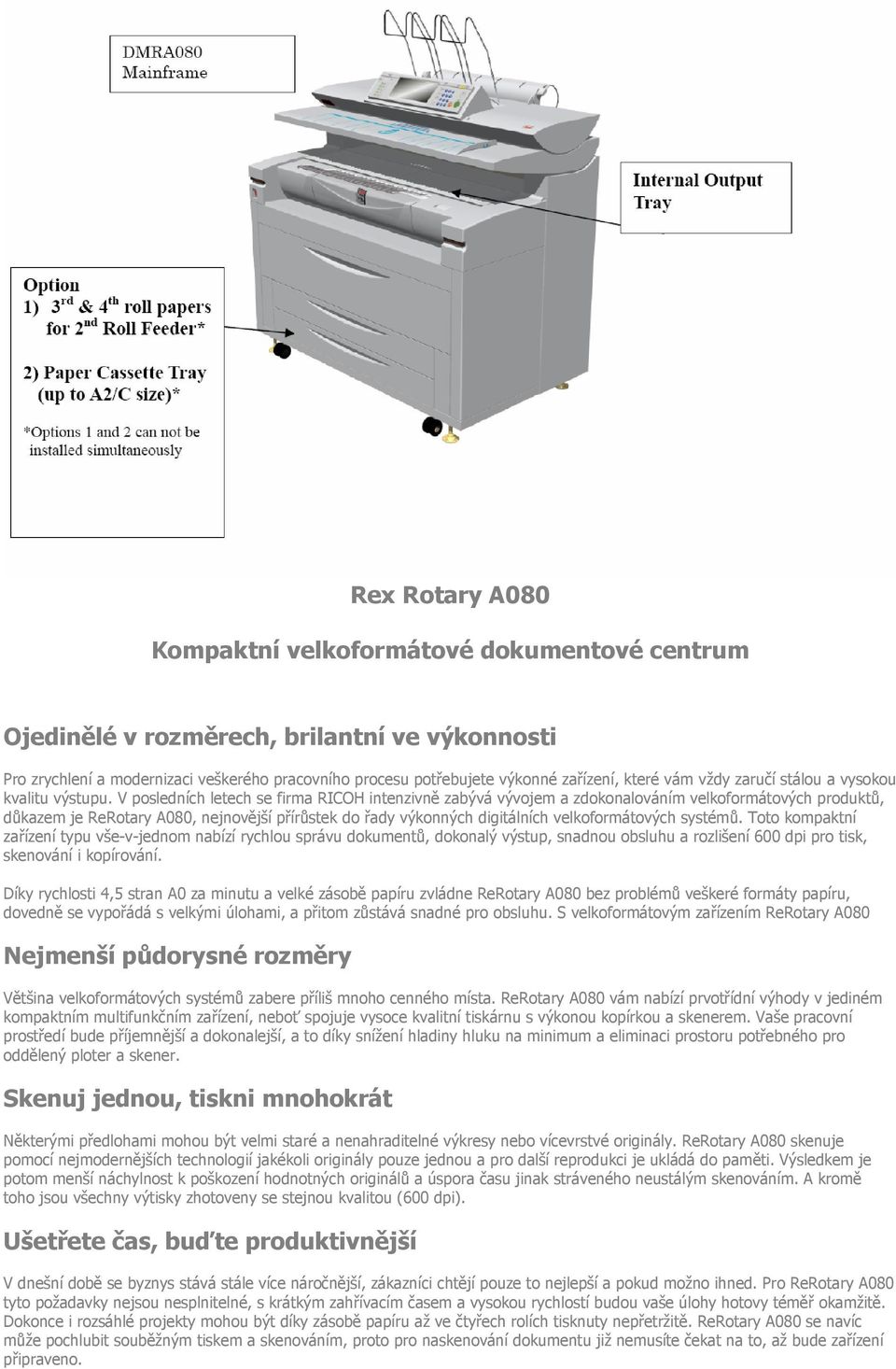 V posledních letech se firma RICOH intenzivně zabývá vývojem a zdokonalováním velkoformátových produktů, důkazem je ReRotary A080, nejnovější přírůstek do řady výkonných digitálních velkoformátových