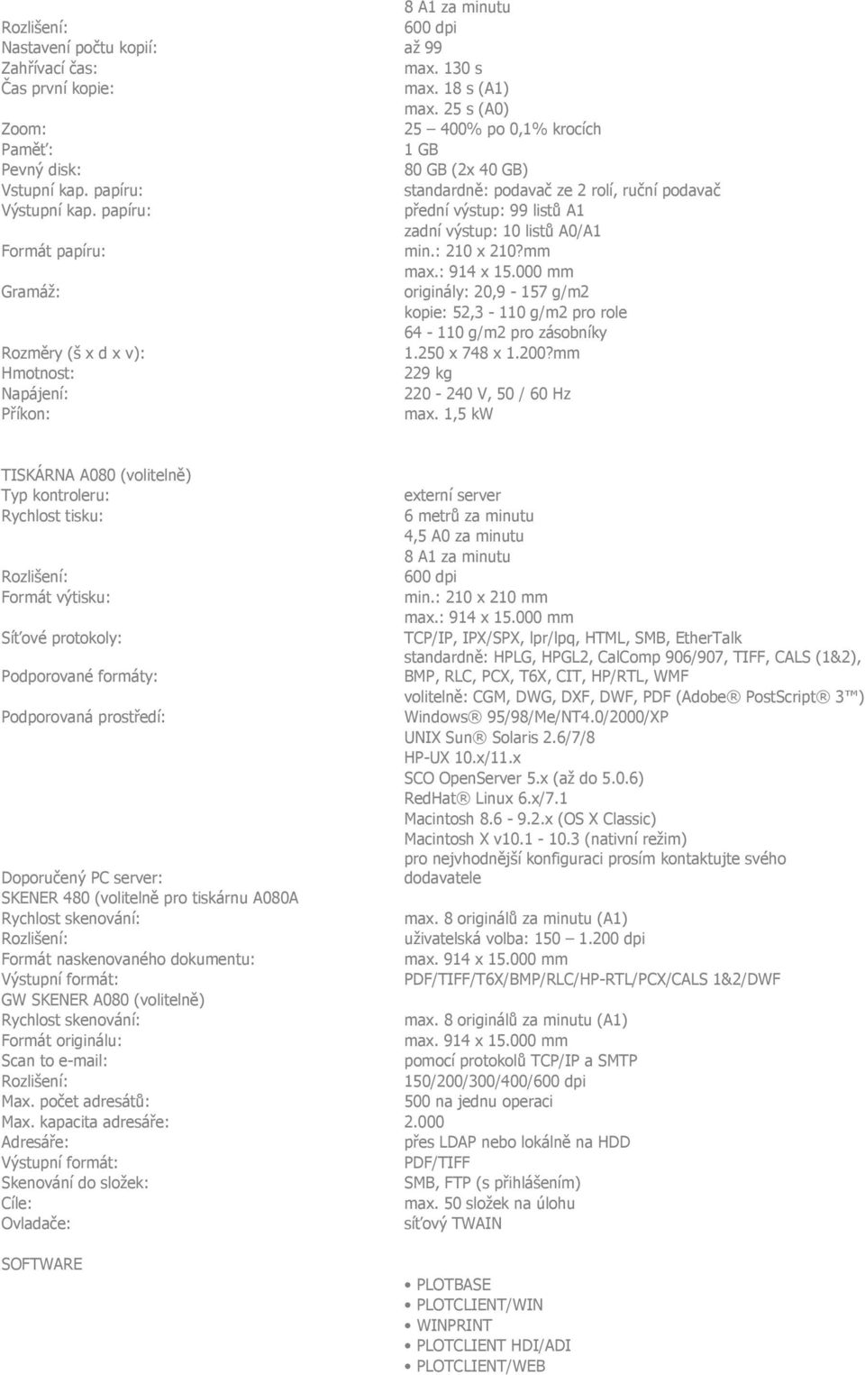 papíru: přední výstup: 99 listů A1 zadní výstup: 10 listů A0/A1 Formát papíru: min.: 210 x 210?mm max.: 914 x 15.