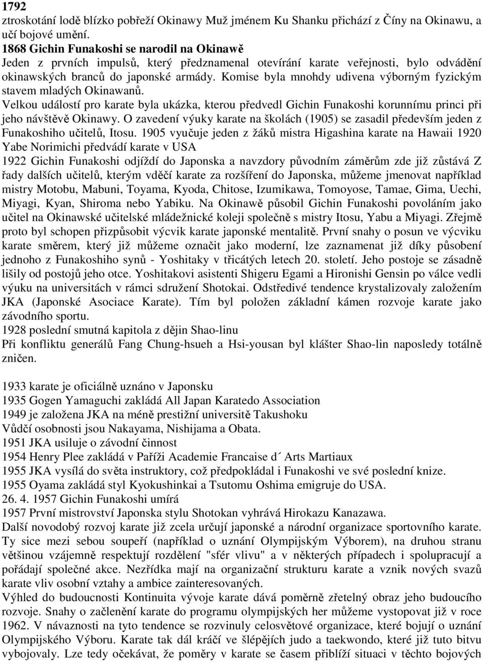 Komise byla mnohdy udivena výborným fyzickým stavem mladých Okinawanů. Velkou událostí pro karate byla ukázka, kterou předvedl Gichin Funakoshi korunnímu princi při jeho návštěvě Okinawy.